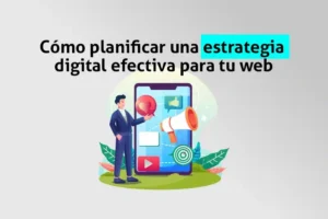 Cómo planificar una estrategia digital efectiva para tu web